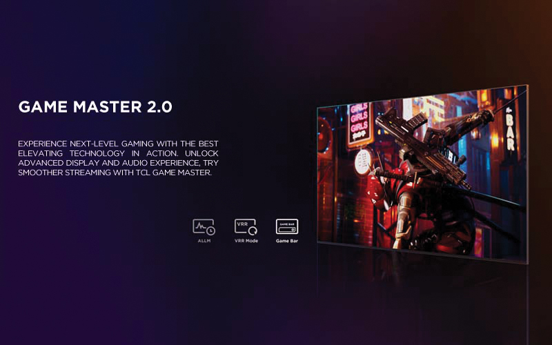 game master 2.0
- Experience next-level gaming with the best elevating technology in action. Unlock advanced display and audio experience, try smoother streaming with TCL Game Master.
